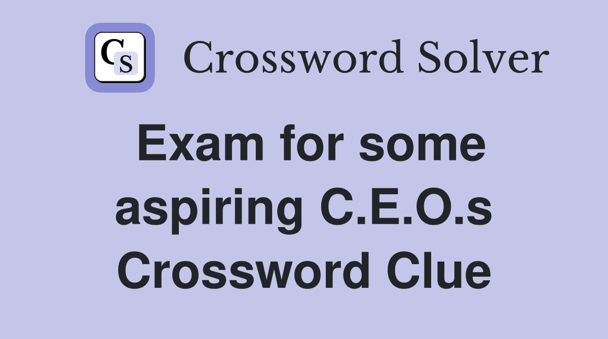 Exam for some aspiring C.E.O.s Crossword Clue