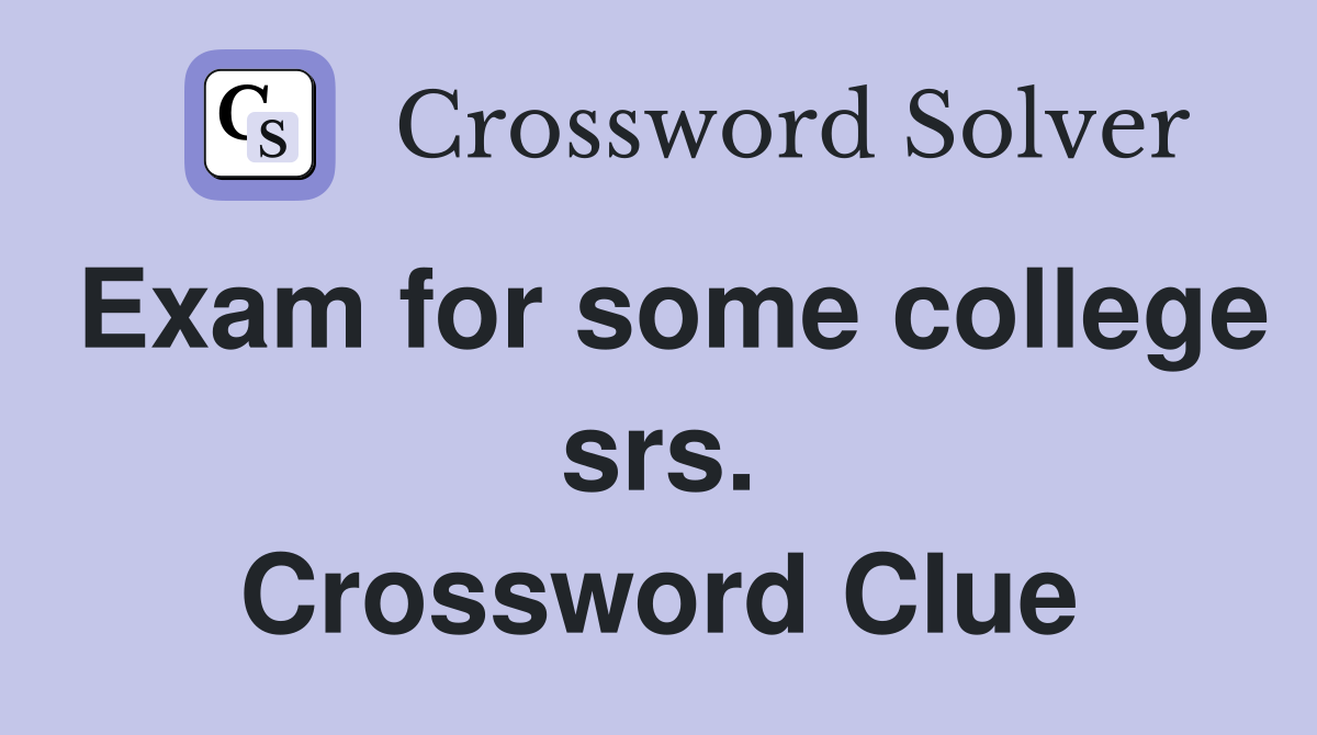 Exam for some college srs. Crossword Clue