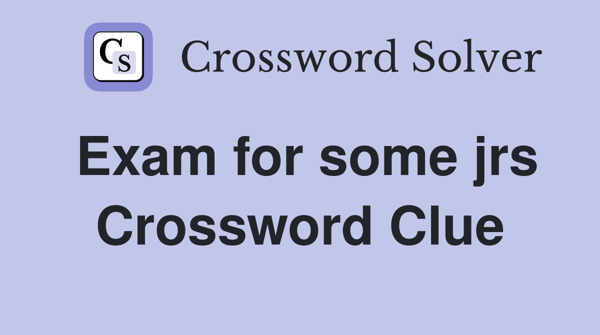 Exam for some jrs Crossword Clue