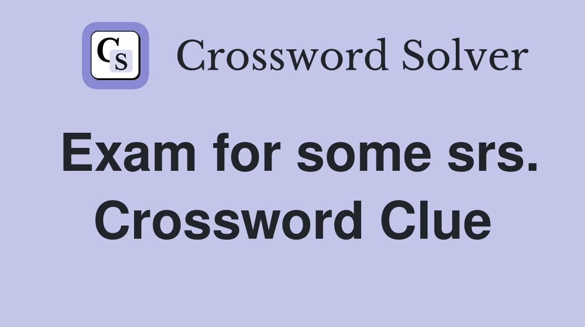 Exam for some srs. Crossword Clue