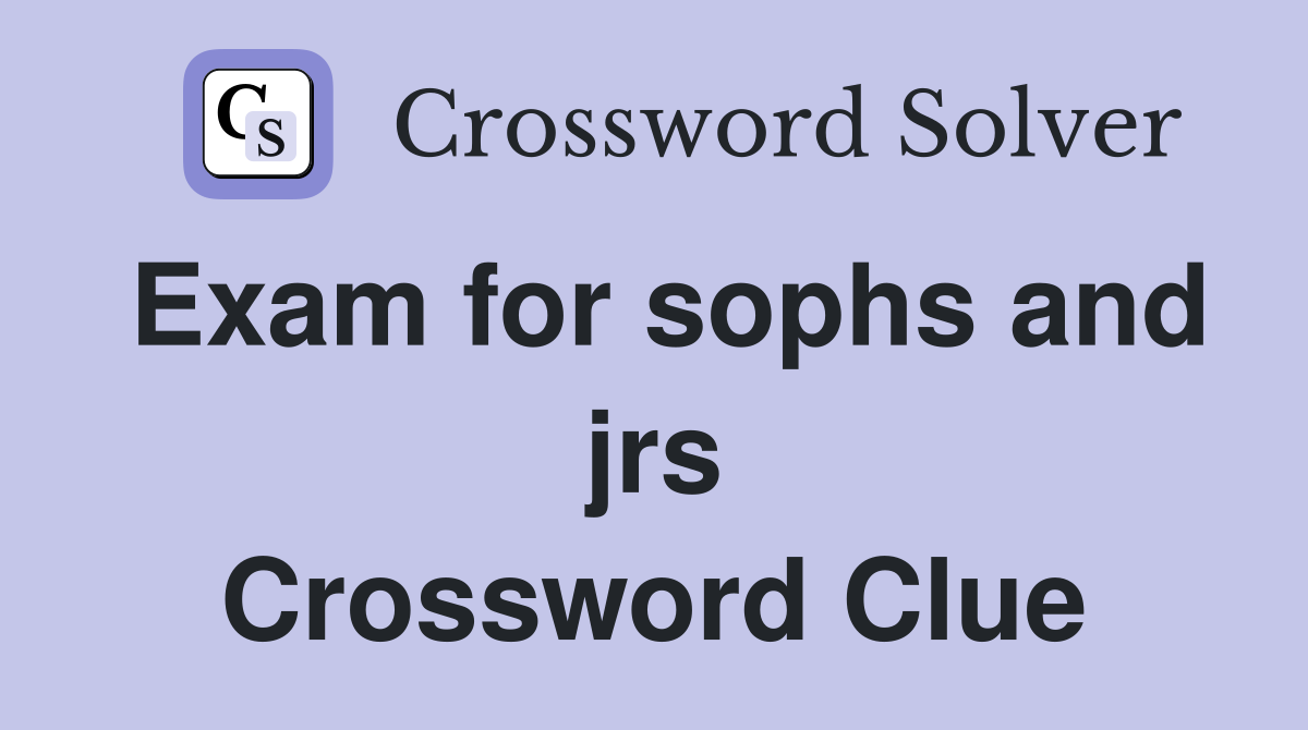 Exam for sophs and jrs Crossword Clue