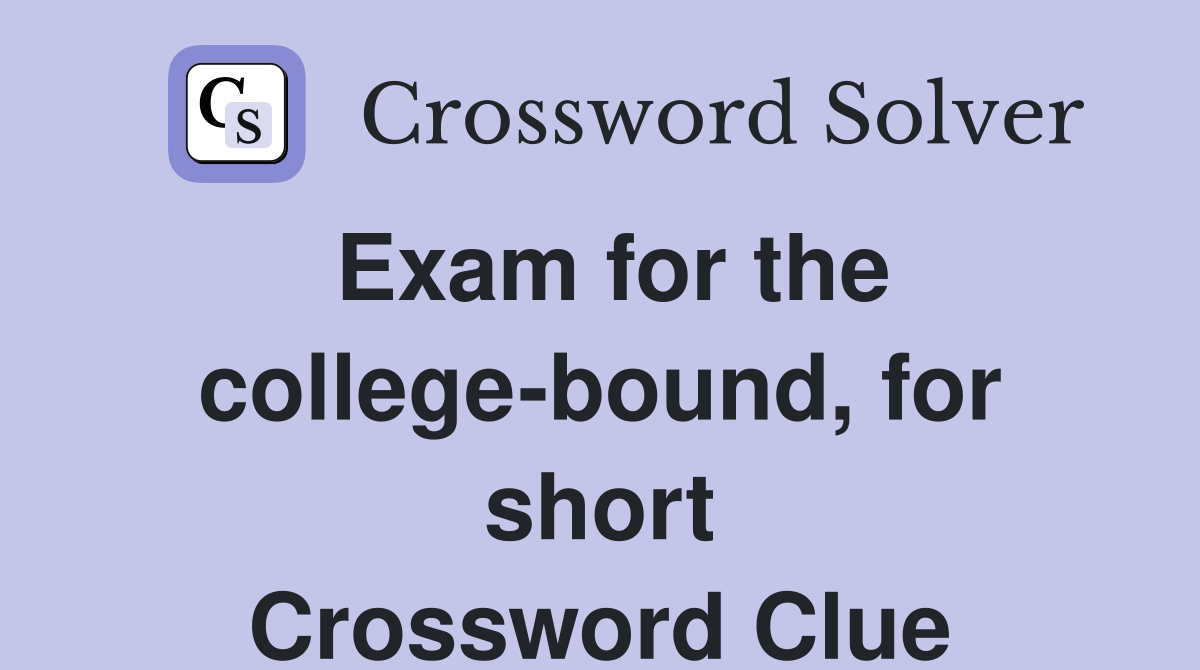 Exam for the college-bound, for short Crossword Clue