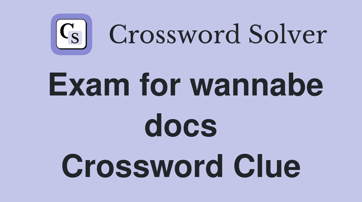 Exam for wannabe docs Crossword Clue