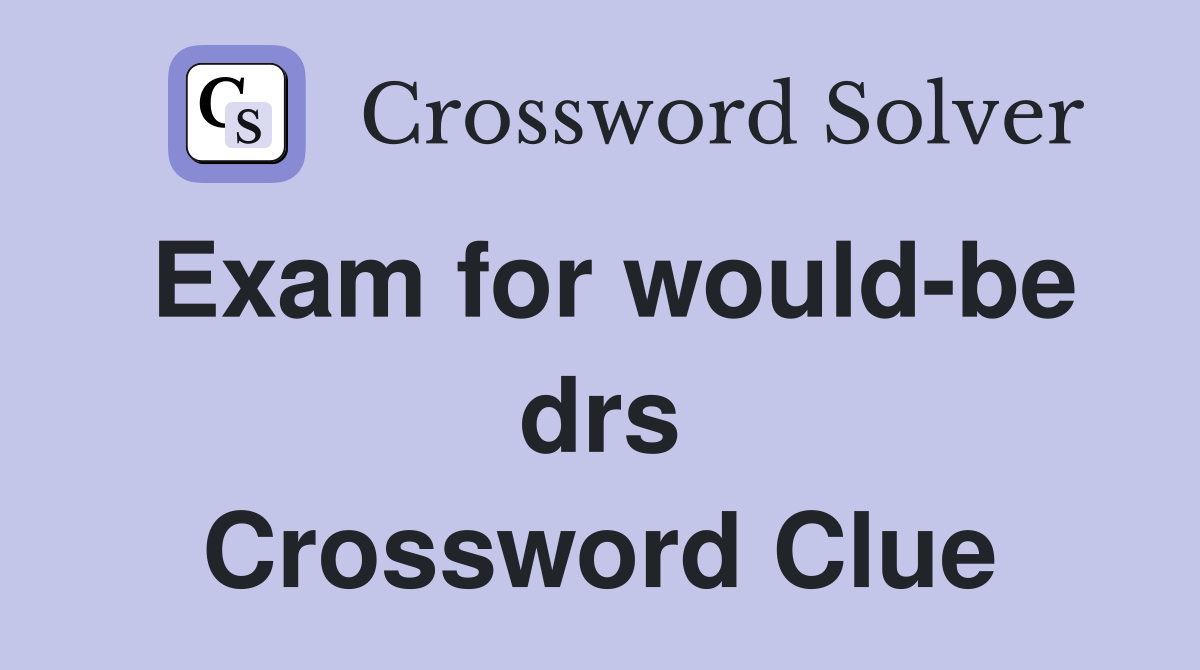 Exam for would-be drs Crossword Clue