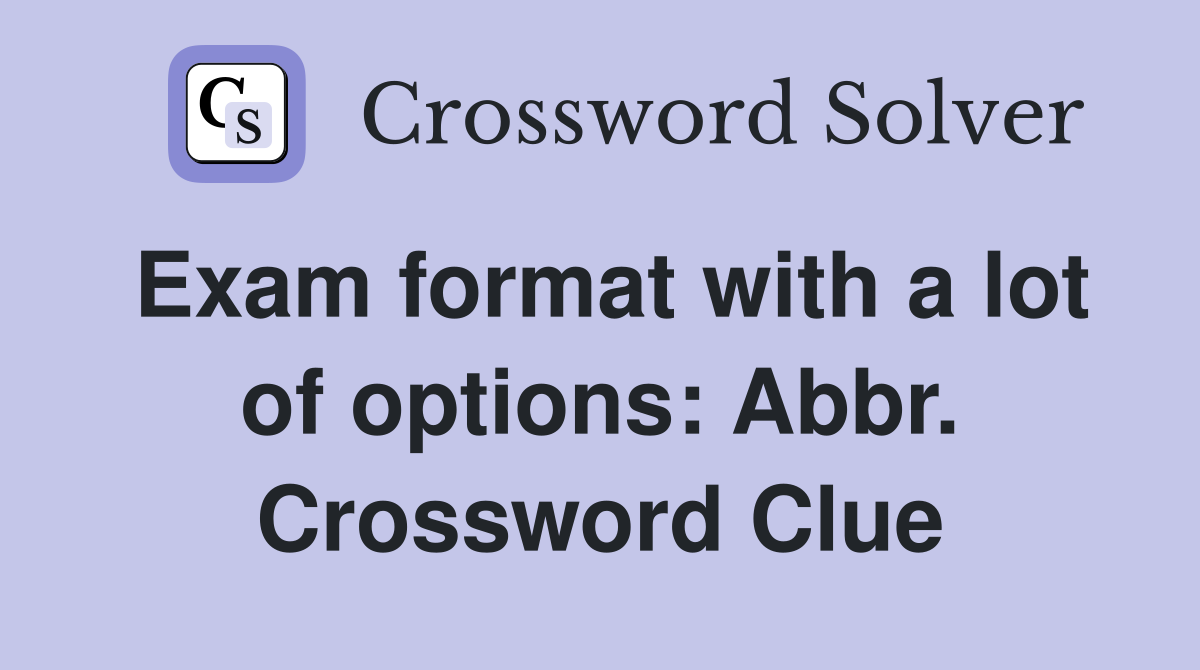 Exam format with a lot of options: Abbr. Crossword Clue