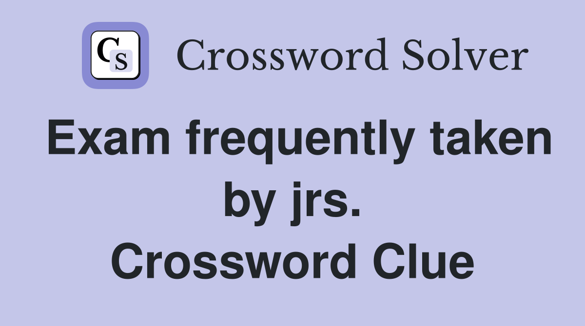 Exam frequently taken by jrs. Crossword Clue