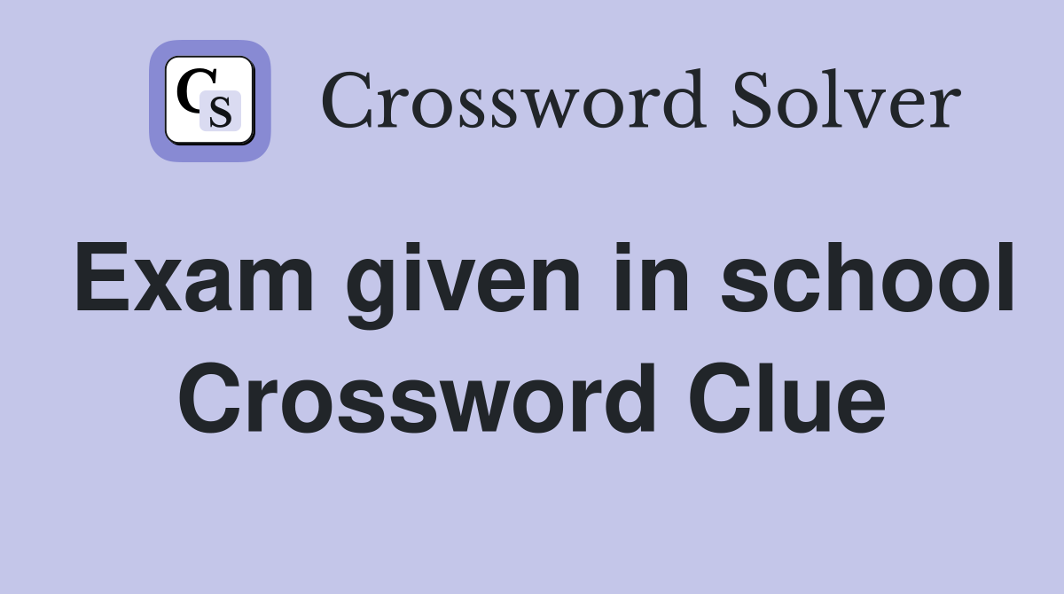 Exam given in school Crossword Clue