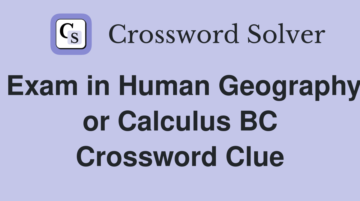 Exam in Human Geography or Calculus BC Crossword Clue