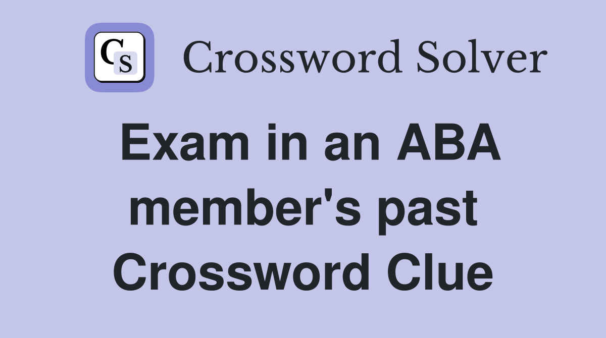 Exam in an ABA member's past Crossword Clue