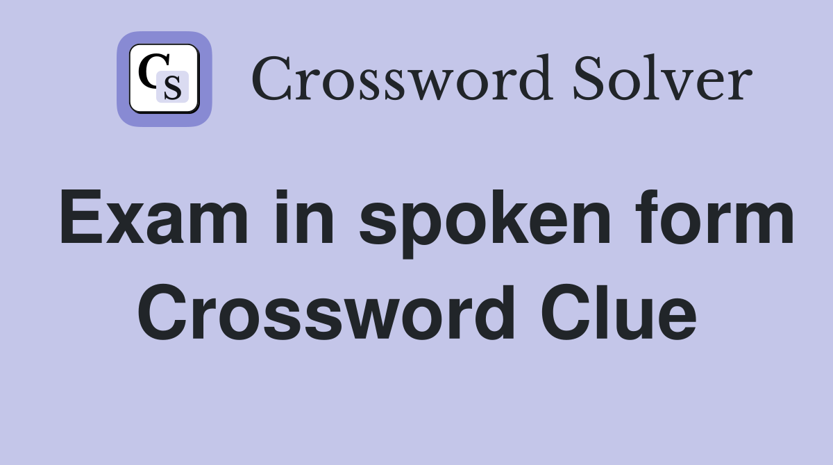 Exam in spoken form Crossword Clue