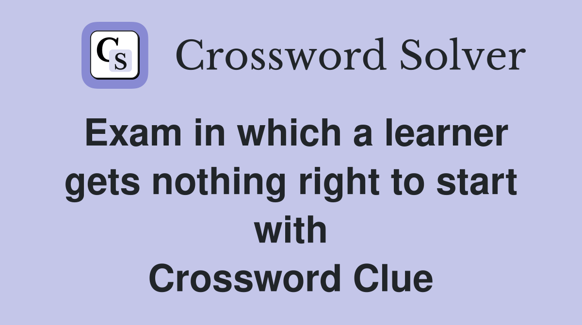 Exam in which a learner gets nothing right to start with Crossword Clue
