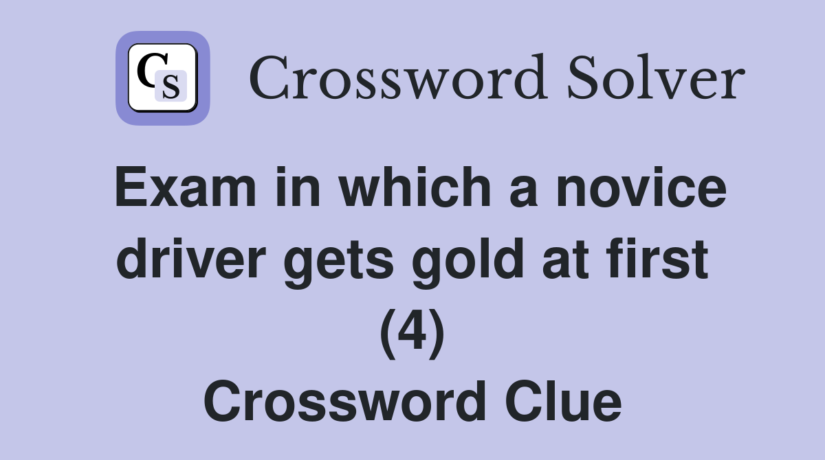 Exam in which a novice driver gets gold at first (4) Crossword Clue