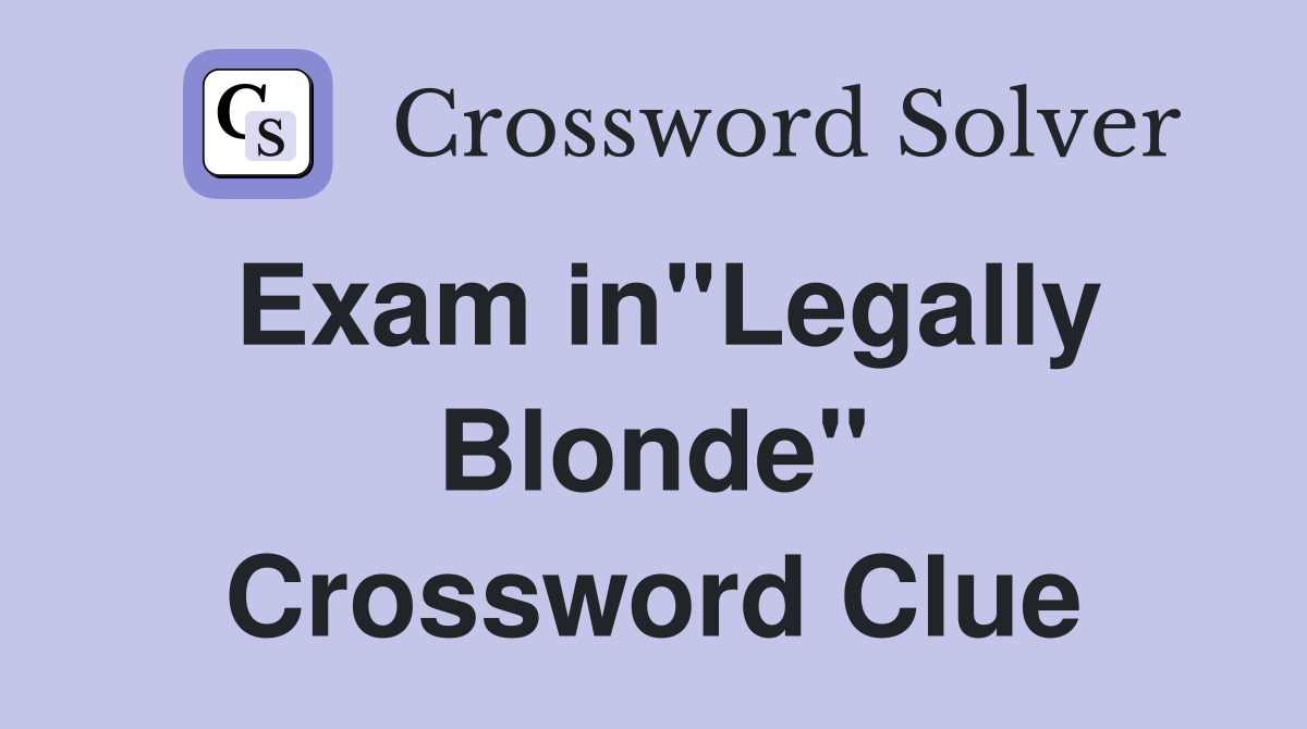 Exam in"Legally Blonde" Crossword Clue