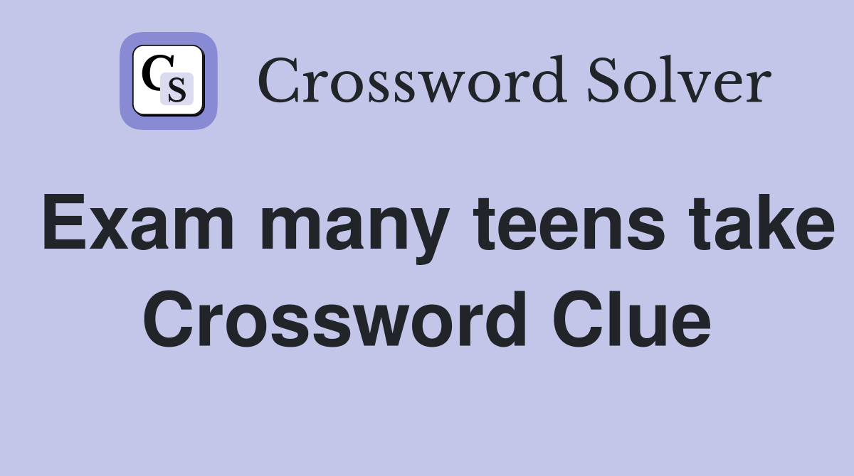 Exam many teens take Crossword Clue