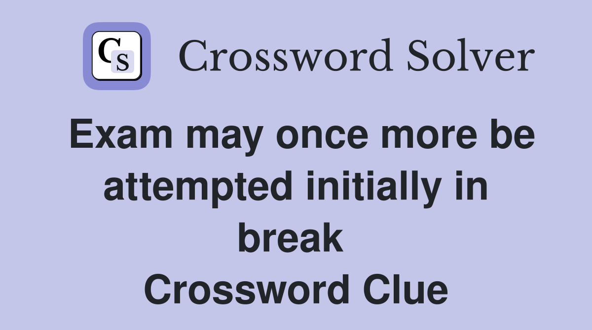 Exam may once more be attempted initially in break  Crossword Clue