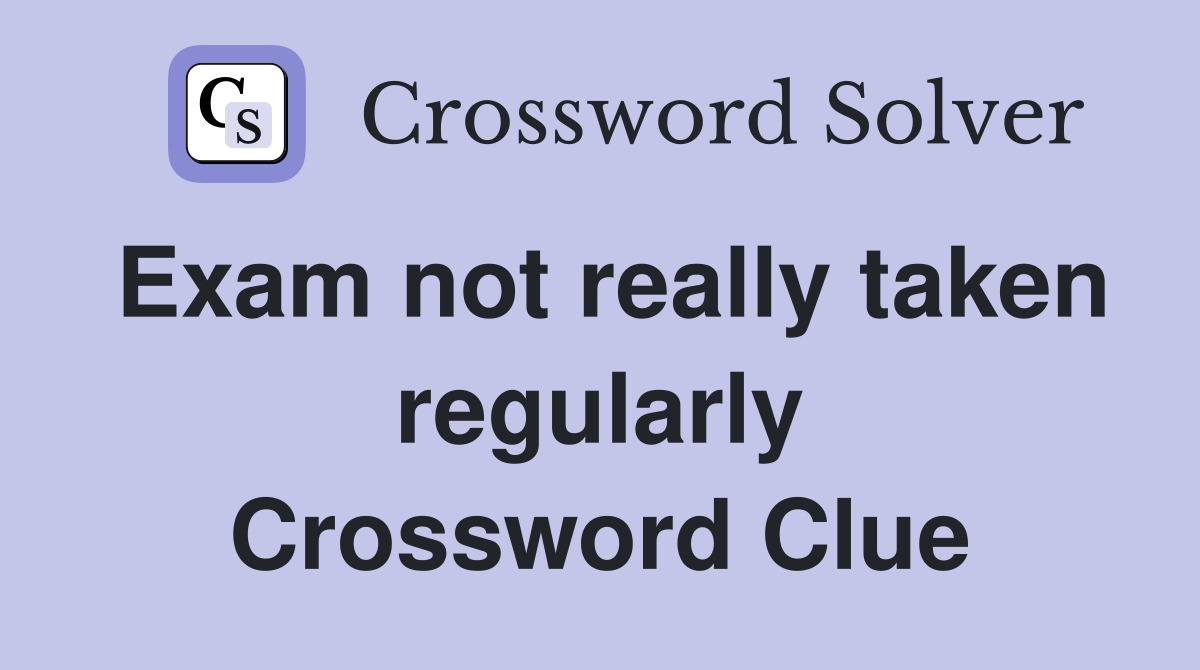Exam not really taken regularly Crossword Clue