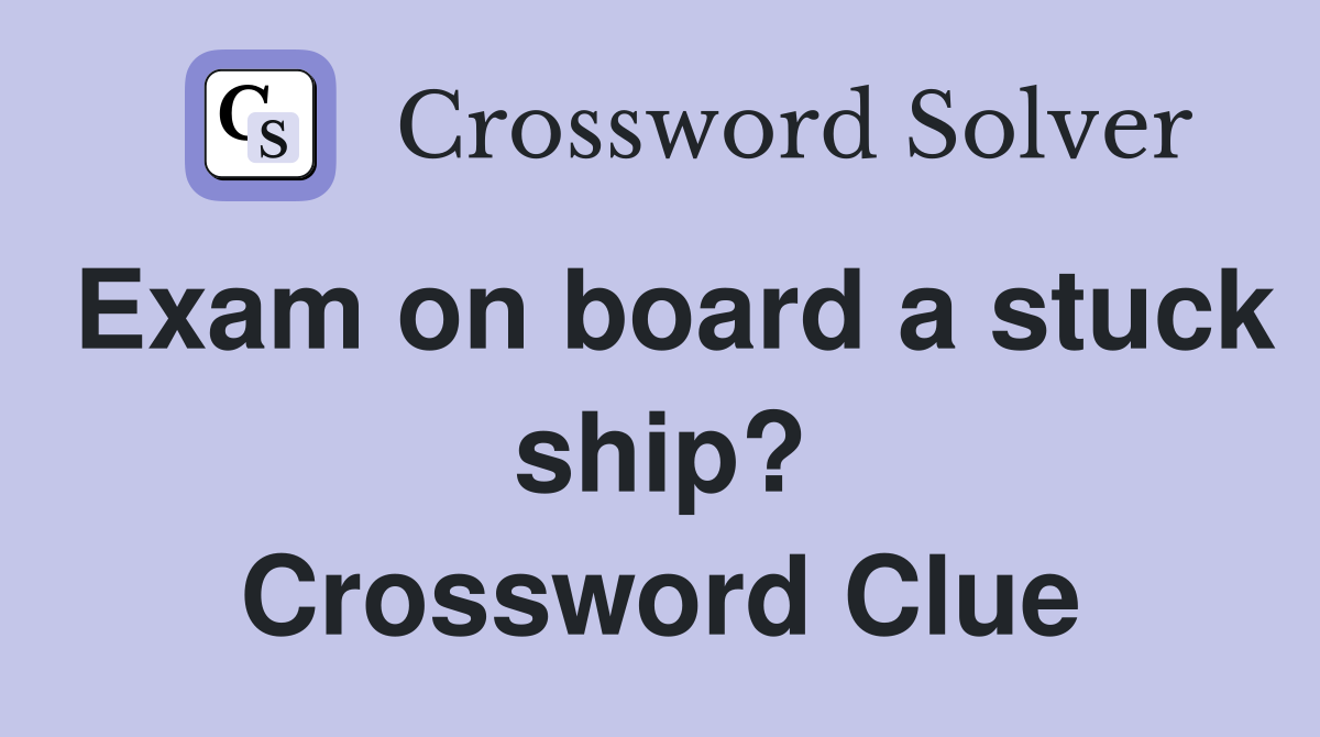 Exam on board a stuck ship? Crossword Clue