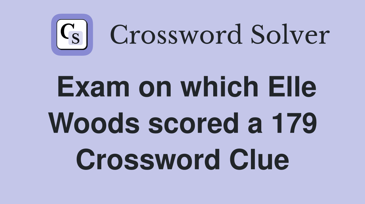 Exam on which Elle Woods scored a 179 Crossword Clue