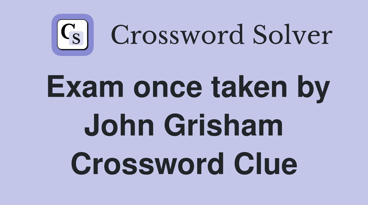 Exam once taken by John Grisham Crossword Clue