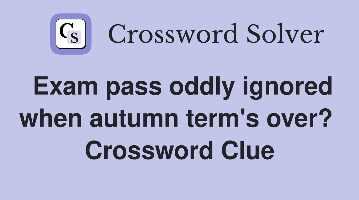 Exam pass oddly ignored when autumn term's over?  Crossword Clue
