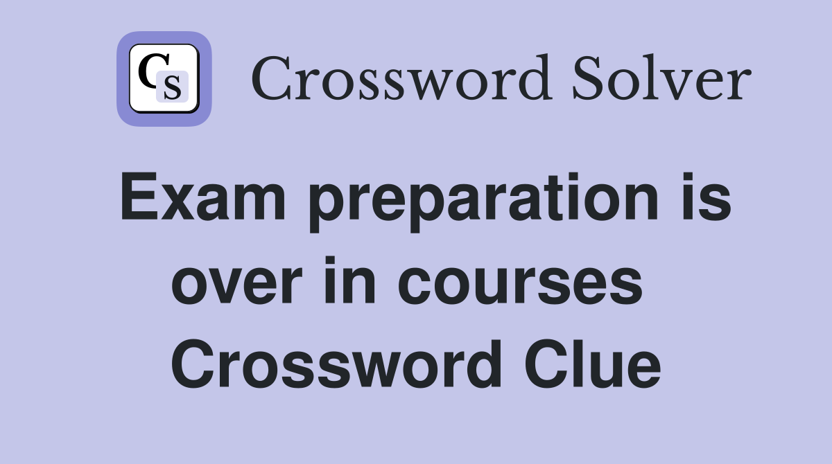 Exam preparation is over in courses  Crossword Clue