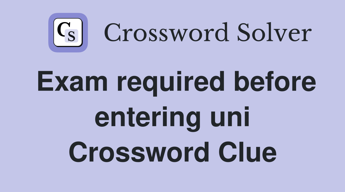 Exam required before entering uni Crossword Clue