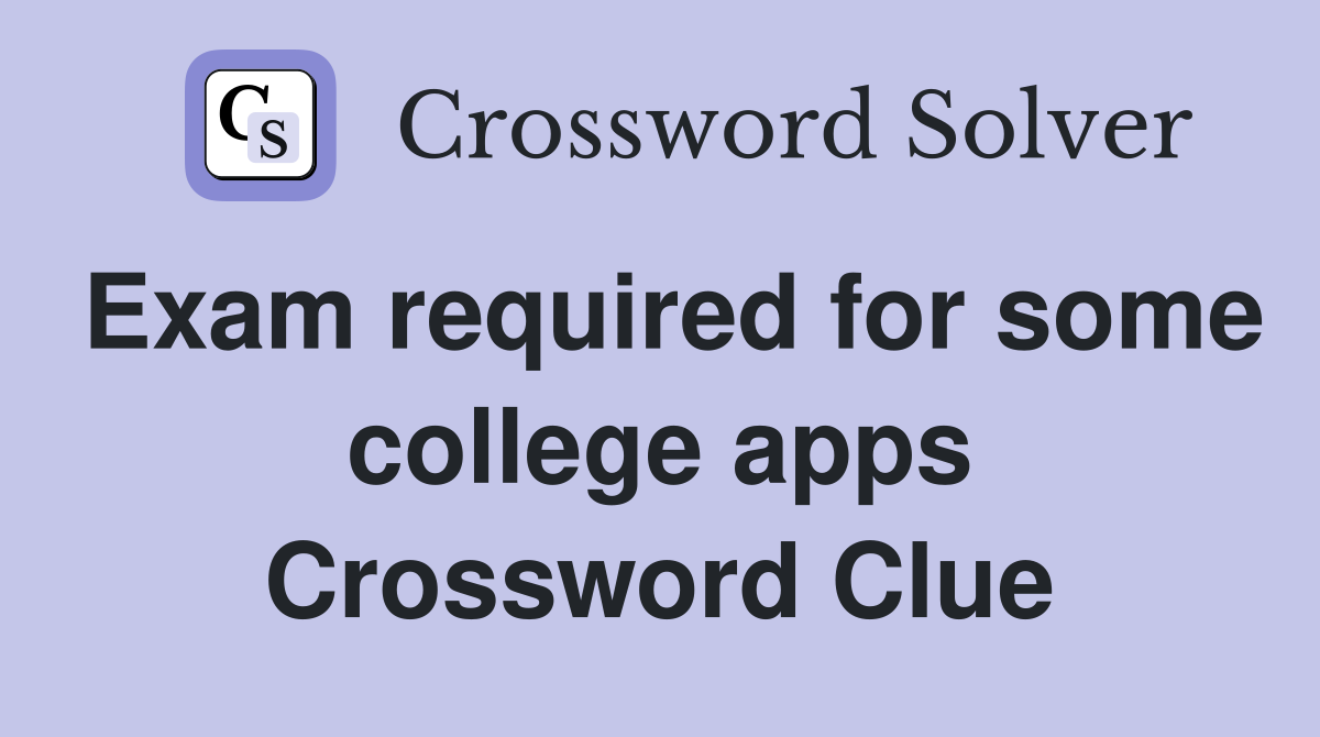 Exam required for some college apps Crossword Clue