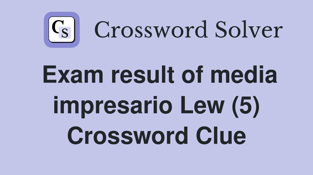 Exam result of media impresario Lew (5) Crossword Clue