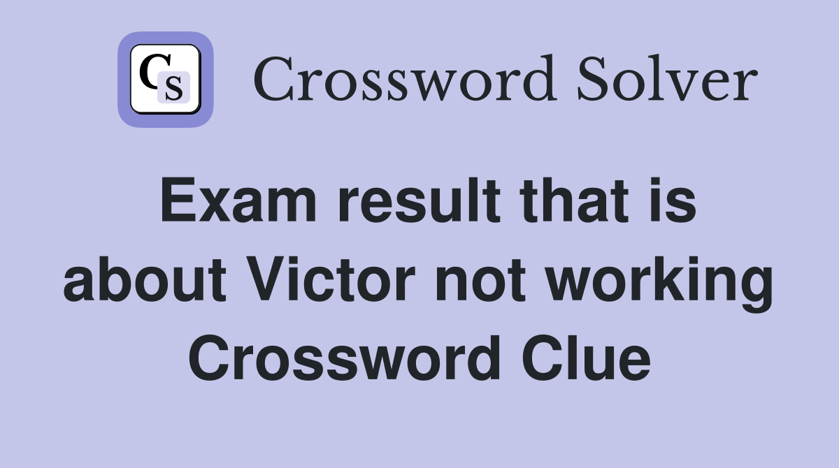 Exam result that is about Victor not working Crossword Clue