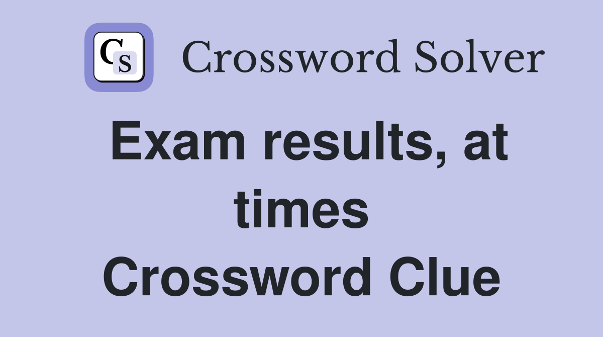 Exam results, at times Crossword Clue