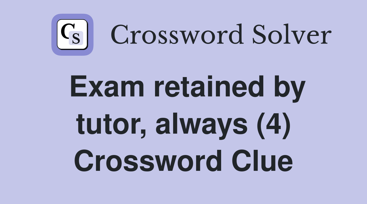 Exam retained by tutor, always (4) Crossword Clue