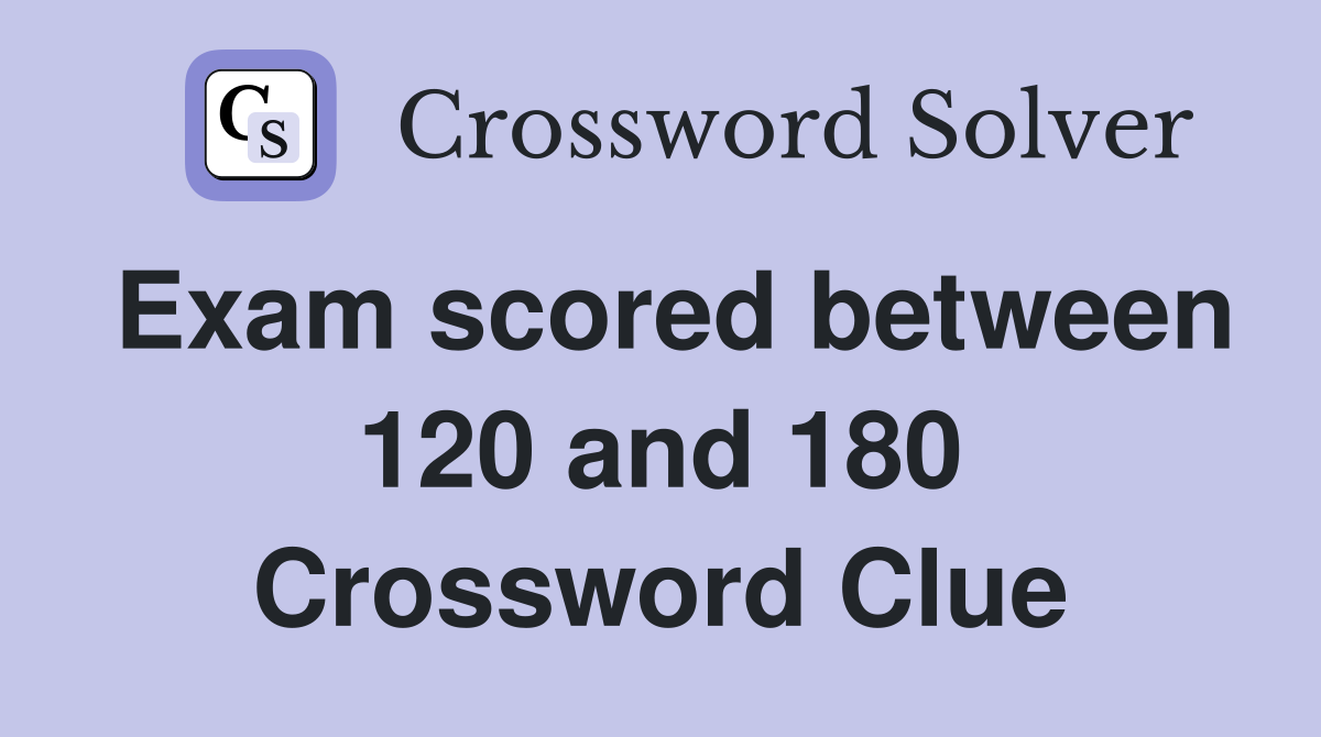 Exam scored between 120 and 180 Crossword Clue