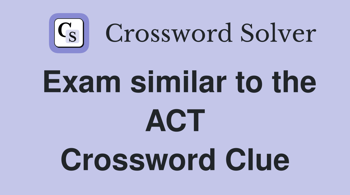 Exam similar to the ACT Crossword Clue