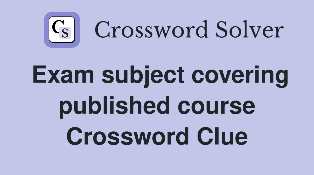 Exam subject covering published course Crossword Clue