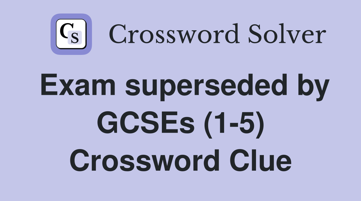 Exam superseded by GCSEs (1-5) Crossword Clue