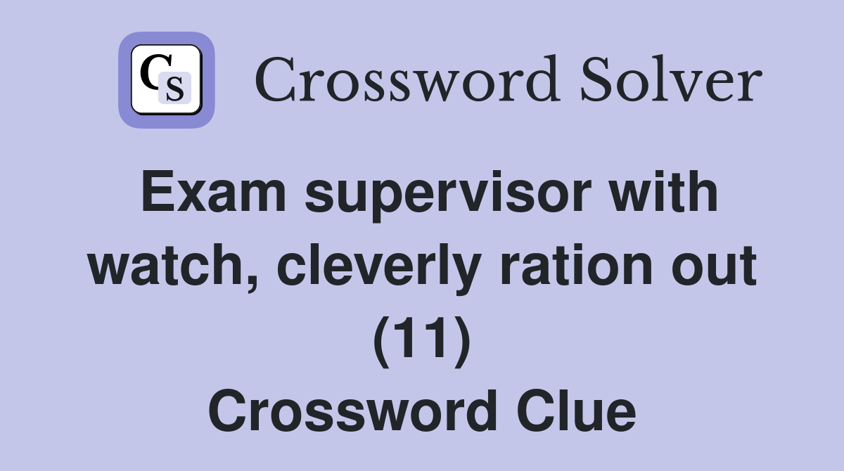 Exam supervisor with watch, cleverly ration out (11) Crossword Clue
