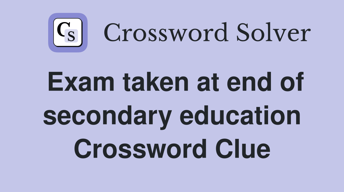 Exam taken at end of secondary education Crossword Clue