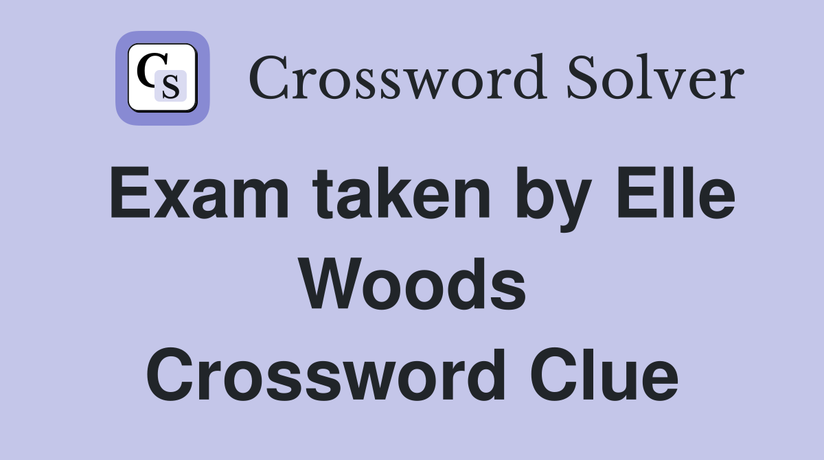 Exam taken by Elle Woods Crossword Clue