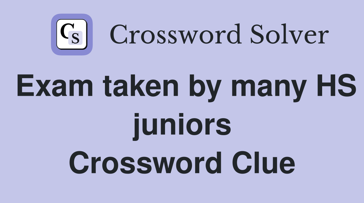 Exam taken by many HS juniors Crossword Clue