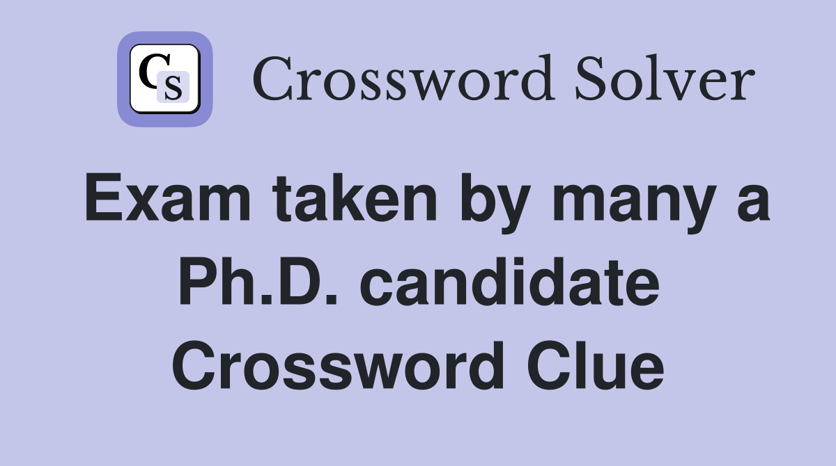 Exam taken by many a Ph.D. candidate Crossword Clue