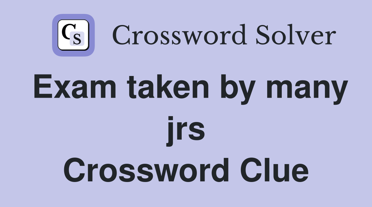 Exam taken by many jrs Crossword Clue