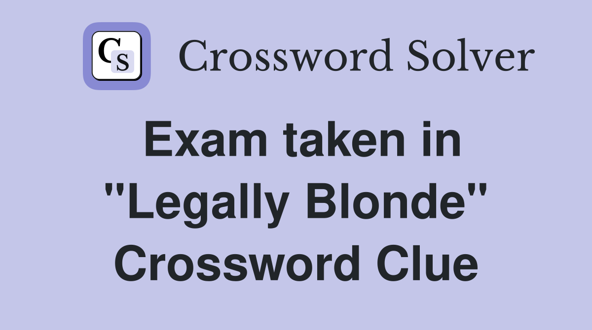 Exam taken in "Legally Blonde" Crossword Clue