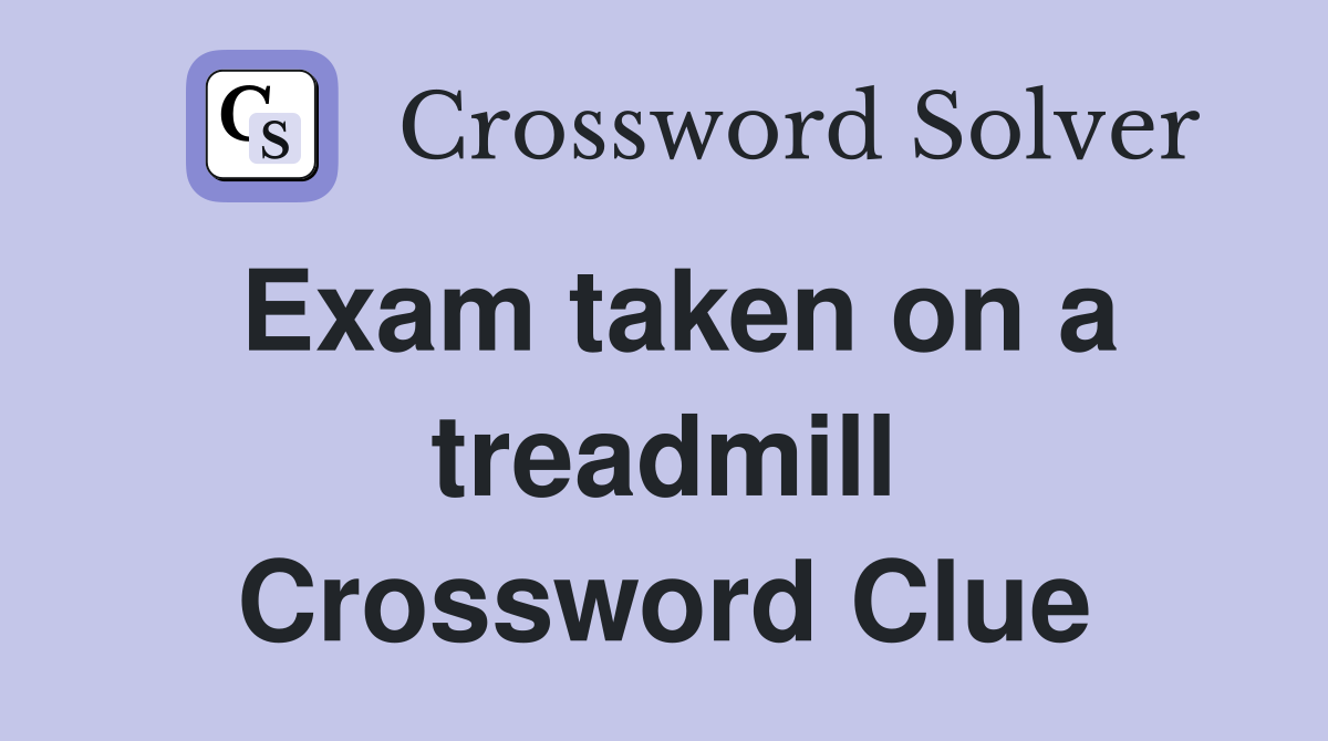 Exam taken on a treadmill Crossword Clue