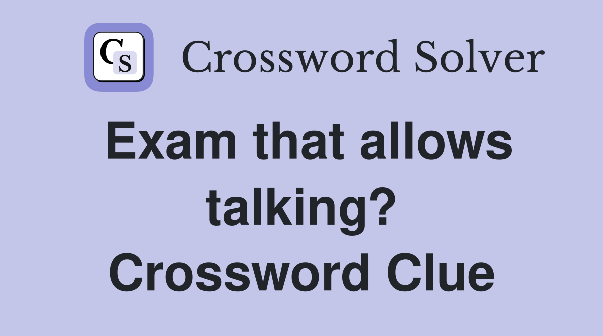 Exam that allows talking? Crossword Clue
