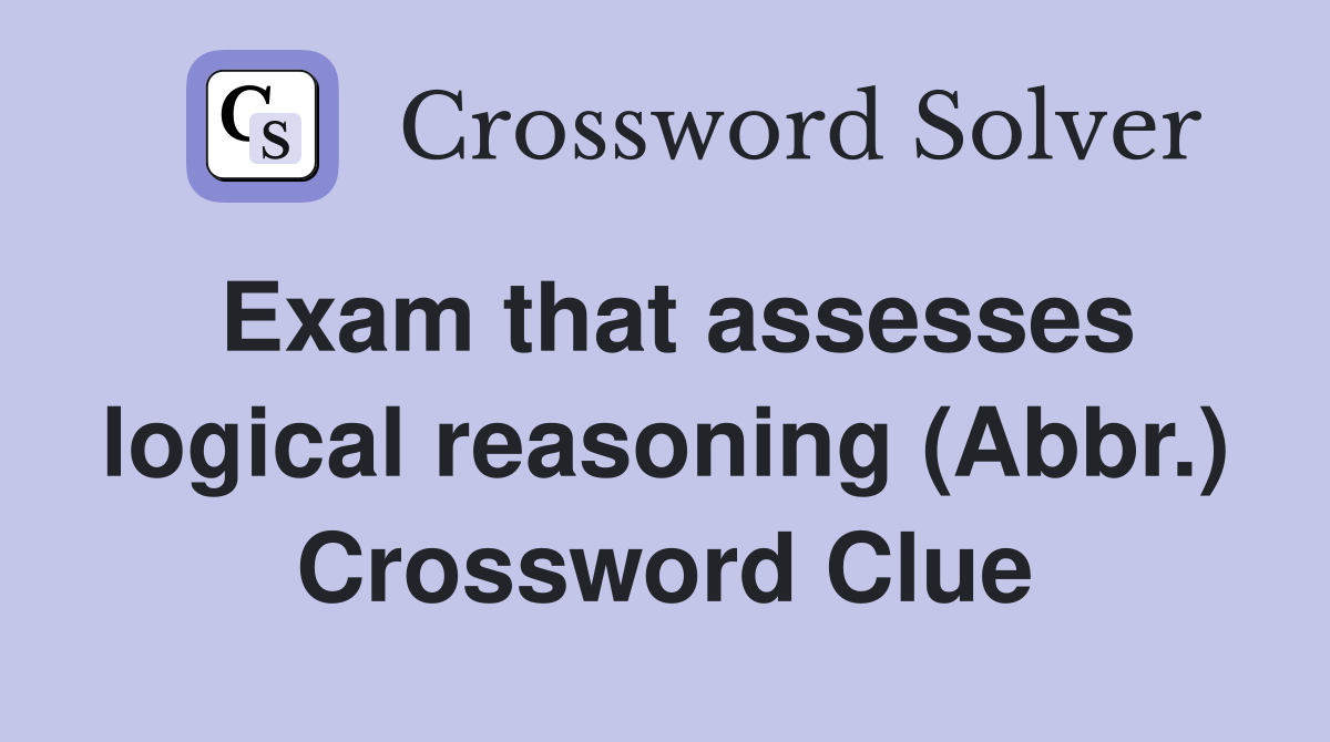 Exam that assesses logical reasoning (Abbr.) Crossword Clue