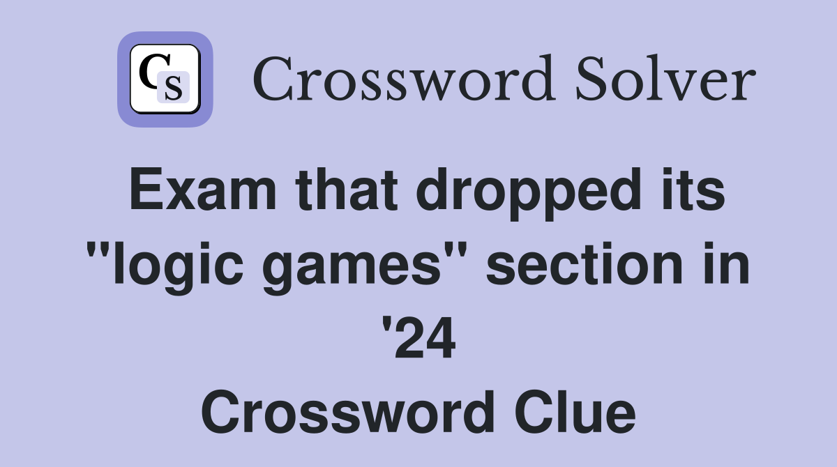 Exam that dropped its "logic games" section in '24 Crossword Clue