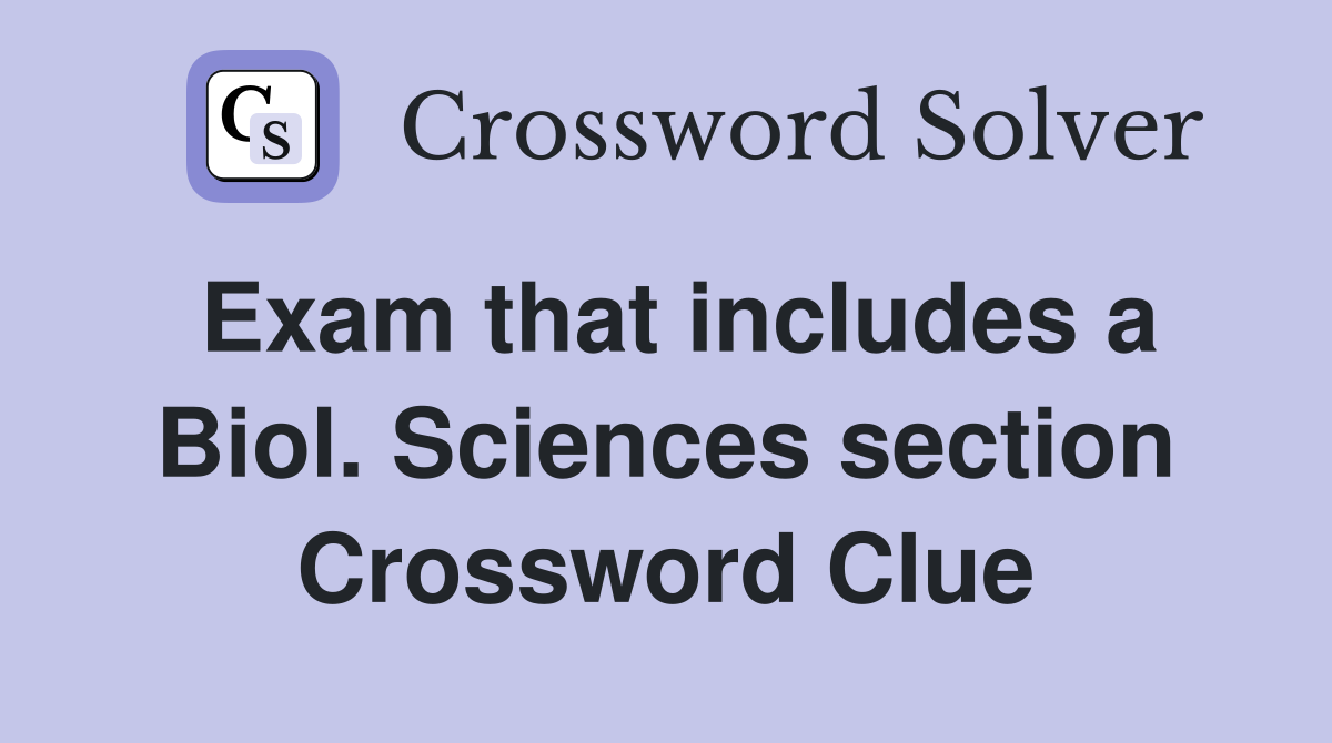 Exam that includes a Biol. Sciences section Crossword Clue