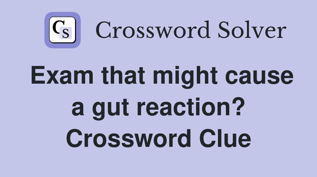 Exam that might cause a gut reaction? Crossword Clue
