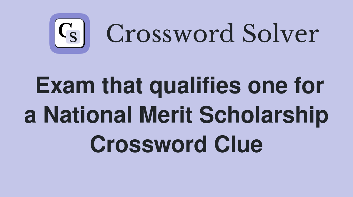 Exam that qualifies one for a National Merit Scholarship Crossword Clue