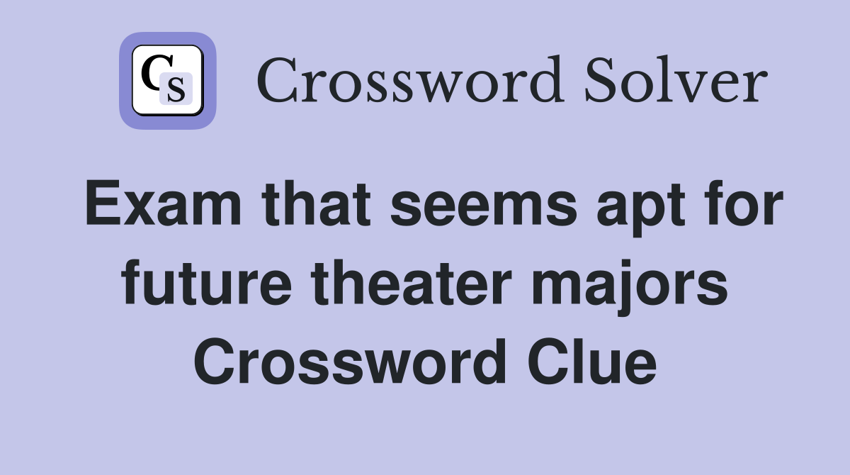Exam that seems apt for future theater majors Crossword Clue